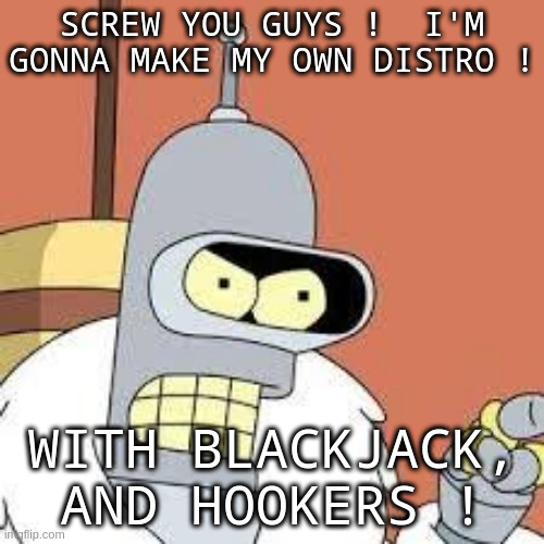 Bender I'm gonna make my own distro